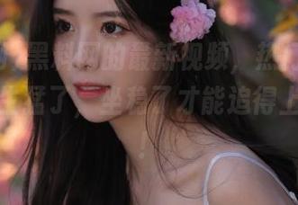 黑料网的最新视频，热门事件上演得太生猛了，坐稳了才能追得上节奏啊！